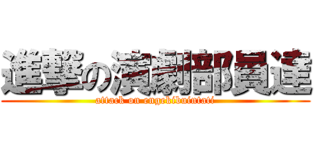 進撃の演劇部員達 (attack on engekibuintati)