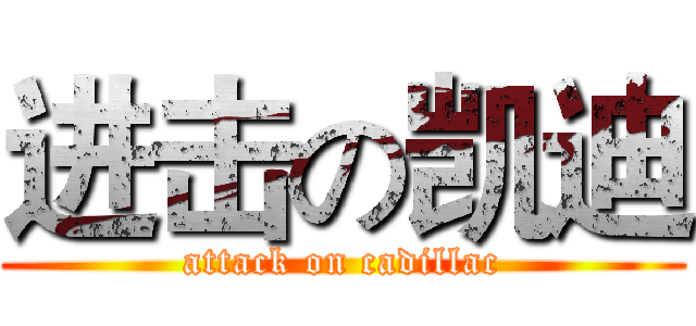 进击の凯迪 (attack on cadillac)