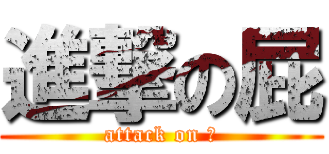 進撃の屁 (attack on 屁)