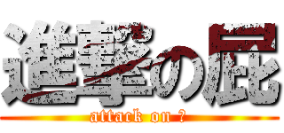 進撃の屁 (attack on 屁)