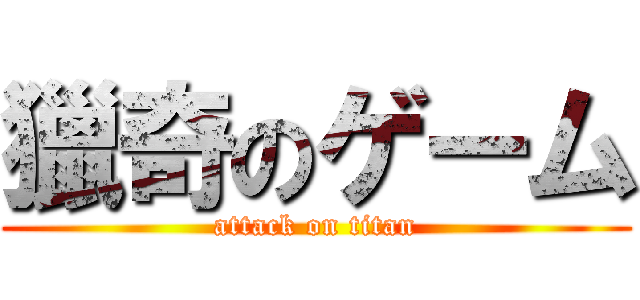 獵奇のゲーム (attack on titan)