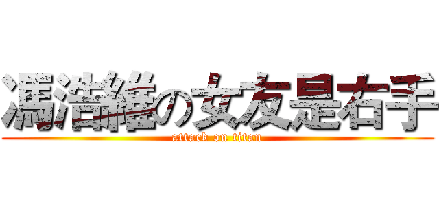 馮浩維の女友是右手 (attack on titan)
