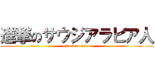 進撃のサウジアラビア人 (attack on titan)