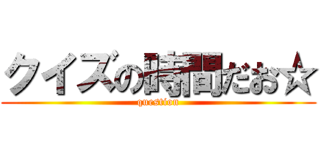 クイズの時間だお☆ (question)