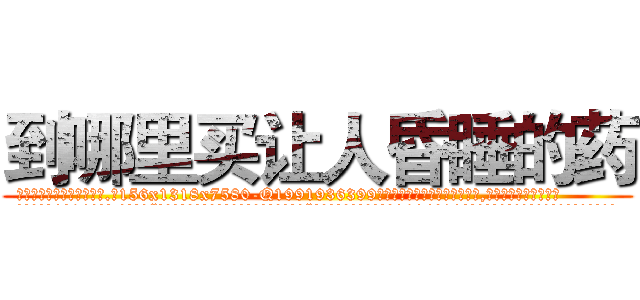 到哪里买让人昏睡的药 (到哪里买让人昏睡的药【电.话156x1318x7580-Q1991936399鑫宏药业】我们做的是长期生意,靠的是老客户长期支持
参考消息网2月20日报道 韩媒称，“剩女多、离婚率高的城市，房价一定会上涨。”这是中国经济学家金岩石2016年12月参加在上海举行的房地产相关论坛时说的话。
)