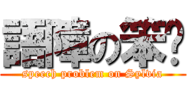 語障の笨籽 (speech problem on Sylvia)