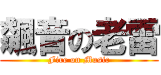 飆音の老雷 (Fire on Music)