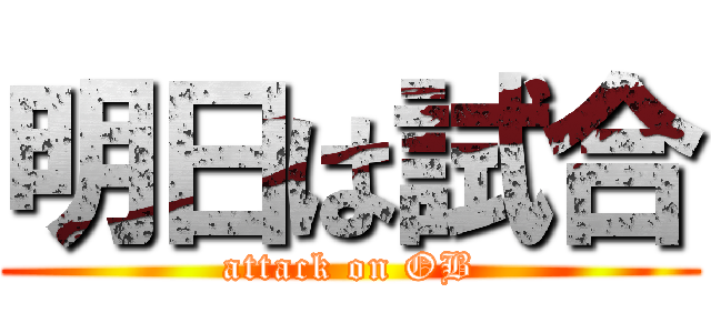 明日は試合 (attack on OB)