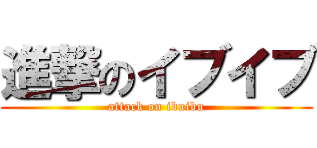 進撃のイブイブ (attack on ibuibu)