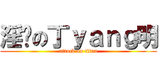 淫荡の丁ｙａｎｇ明 (attack on titan)