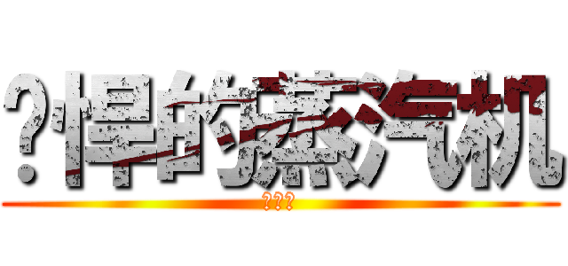 强悍的蒸汽机 (自制版)
