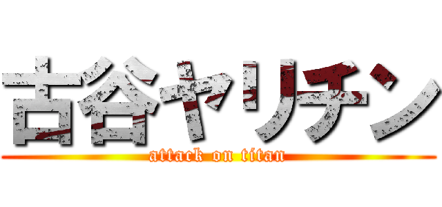 古谷ヤリチン (attack on titan)