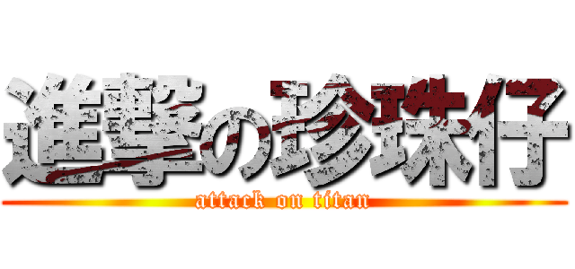 進撃の珍珠仔 (attack on titan)