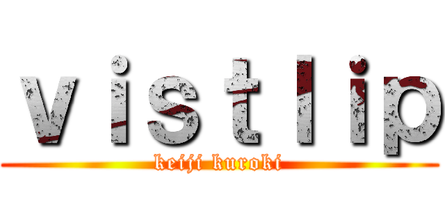 ｖｉｓｔｌｉｐ (keiji kuroki)