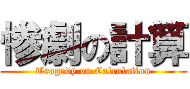 惨劇の計算 (Tragedy on Calculation)