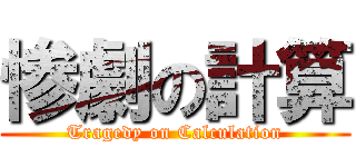 惨劇の計算 (Tragedy on Calculation)