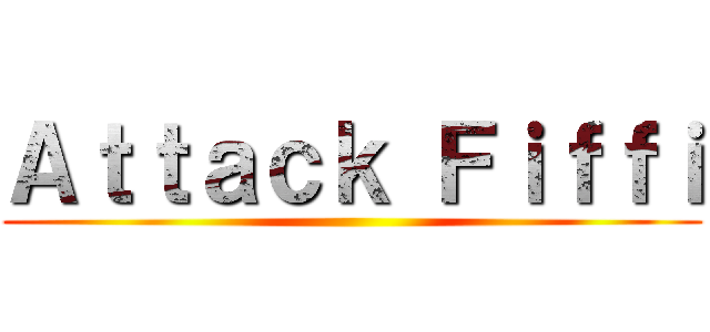 Ａｔｔａｃｋ Ｆｉｆｆｉ ()