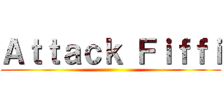Ａｔｔａｃｋ Ｆｉｆｆｉ ()