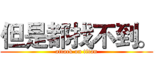 但是都找不到。 (attack on titan)
