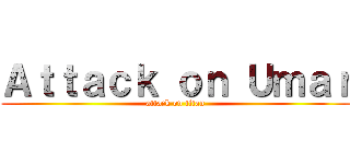 Ａｔｔａｃｋ ｏｎ Ｕｍａｒ (attack on titan)