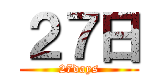 ２７日 (27days)