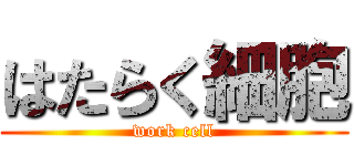 はたらく細胞 (work cell)
