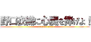 野口衣織に心臓を捧げよ！ (attack on titan)