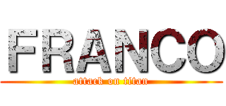 ＦＲＡＮＣＯ (attack on titan)