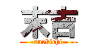 末吉 (suekichi)