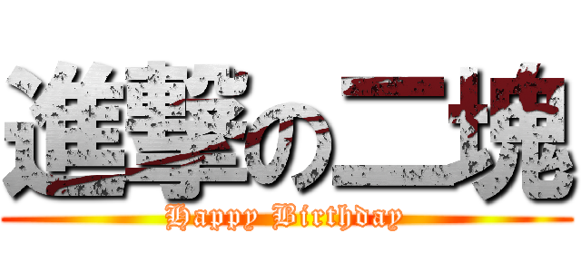 進撃の二塊 (Happy Birthday)