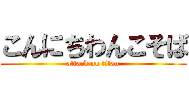 こんにちわんこそば (attack on titan)