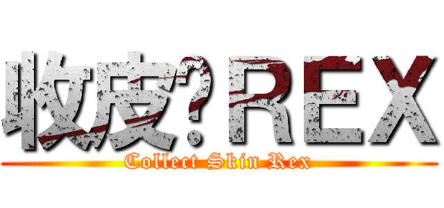 收皮啦ＲＥＸ (Collect Skin Rex)