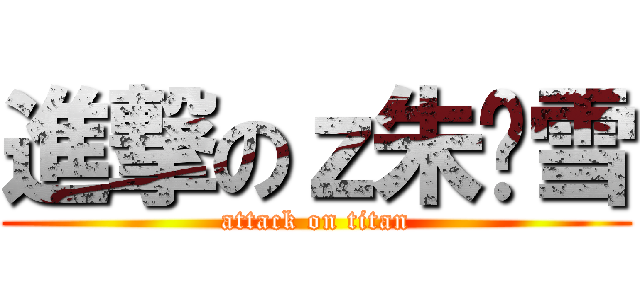 進撃のｚ朱银雪 (attack on titan)
