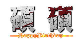 碩  碩 (HappyBirthday)