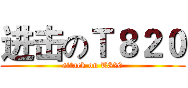 进击のＴ８２０ (attack on T820)