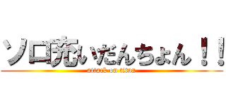 ソロ充いだんちょん！！ (attack on titan)