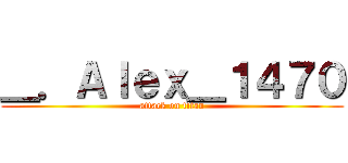 ＿．Ａｌｅｘ＿１４７０ (attack on titan)
