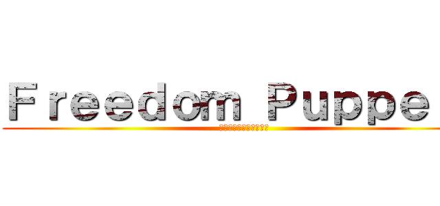 Ｆｒｅｅｄｏｍ Ｐｕｐｐｅｔｓ (自由を手にした人形たち)
