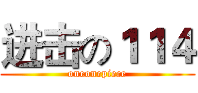 进击の１１４ (oneonepiece)