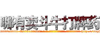 哪有卖斗牛打牌药 (哪有卖斗牛打牌药【电-186x2687x6963-Q278180069元-吉-药-业】我们做的是长期生意,靠的是老客户长期支持 http://sngk.net/RWyjd1
)