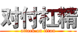 对付杠精 (attack on titan)