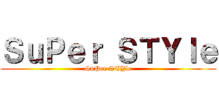 ＳｕＰｅｒ ＳＴＹｌｅ (SuPer STYle)