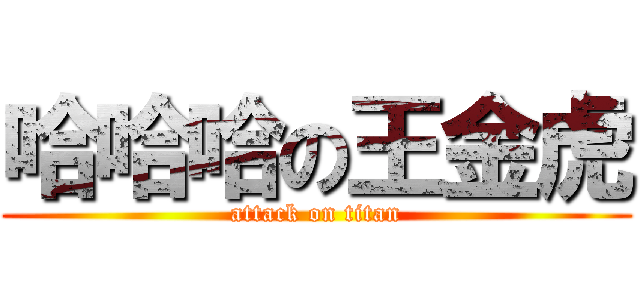 哈哈哈の王金虎 (attack on titan)