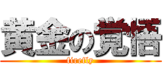 黄金の覚悟 (firefly)