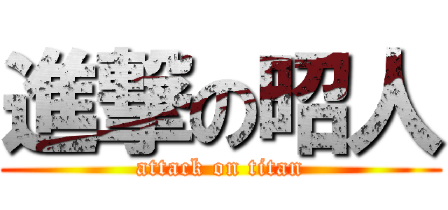 進撃の昭人 (attack on titan)