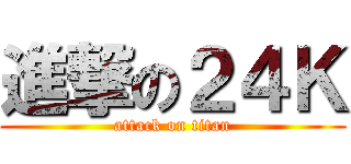 進撃の２４Ｋ (attack on titan)