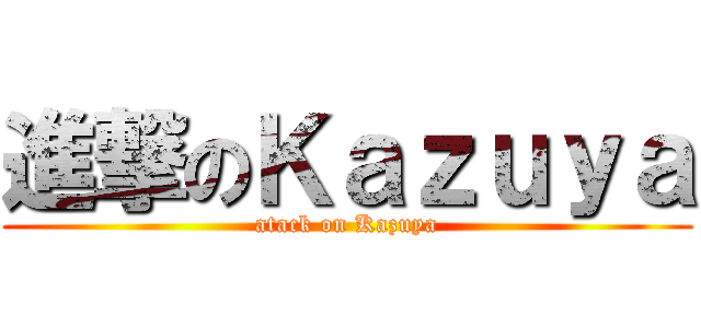 進撃のＫａｚｕｙａ (atack on Kazuya)