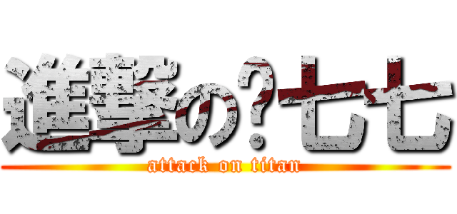 進撃の懵七七 (attack on titan)