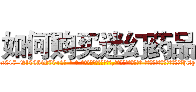 如何购买迷幻药品 (如何购买迷幻药品【电-话151x68344x817-Q1065427042元-吉-药-业】我们做的是长期生意,靠的是老客户长期支持 如何购买迷幻药品在发表了一篇http://sngk.net/HA6fxi

参考消息网我们做的是长期生意,靠的是老客户长期支持也许我们早该意识到，就连鲍勃·霍斯金斯（金球奖戏剧类电影男主角 
)