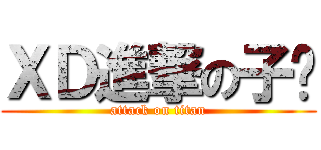 ＸＤ進撃の子鸿 (attack on titan)